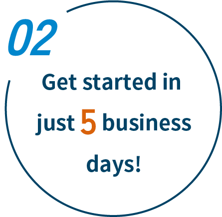 Start in as little as 5 business days