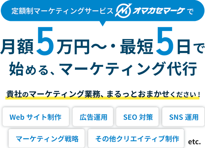 定額制マーケティングサービスオマカセマーケで 月額5万円〜、最短5日で始める、マーケティング代行。Web制作 広告運用 SEO対策 SNS運用 マーケティング戦略 その他クリエイティブ制作など。